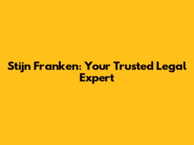 Stijn Franken: Your Trusted Legal Expert