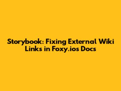 Storybook: Fixing External Wiki Links in Foxy.io's Docs