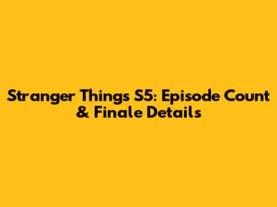 Stranger Things S5: Episode Count & Finale Details