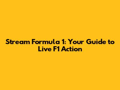 Stream Formula 1: Your Guide to Live F1 Action