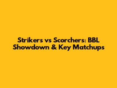 Strikers vs Scorchers: BBL Showdown & Key Matchups