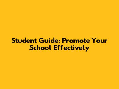 Student Guide: Promote Your School Effectively