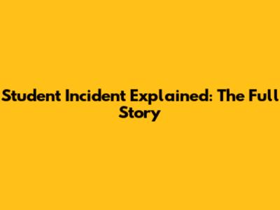 Student Incident Explained: The Full Story