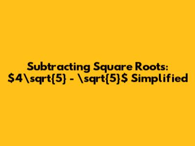 Subtracting Square Roots: $4\sqrt{5} - \sqrt{5}$ Simplified