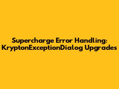 Supercharge Error Handling: KryptonExceptionDialog Upgrades