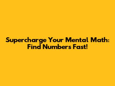Supercharge Your Mental Math: Find Numbers Fast!
