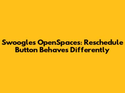 Swoogles OpenSpaces: Reschedule Button Behaves Differently