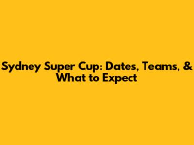 Sydney Super Cup: Dates, Teams, & What to Expect