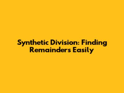 Synthetic Division: Finding Remainders Easily