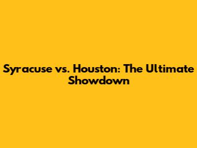 Syracuse vs. Houston: The Ultimate Showdown