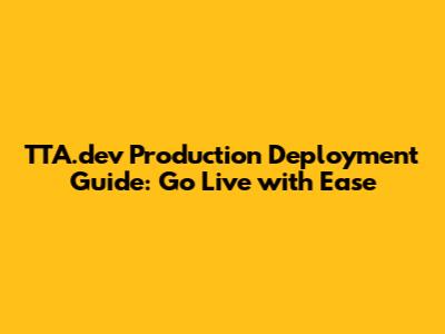 TTA.dev Production Deployment Guide: Go Live with Ease