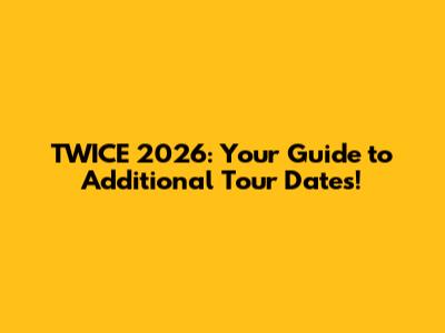 TWICE 2026: Your Guide to Additional Tour Dates!