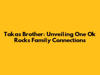 Taka's Brother: Unveiling One Ok Rock's Family Connections