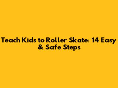 Teach Kids to Roller Skate: 14 Easy & Safe Steps