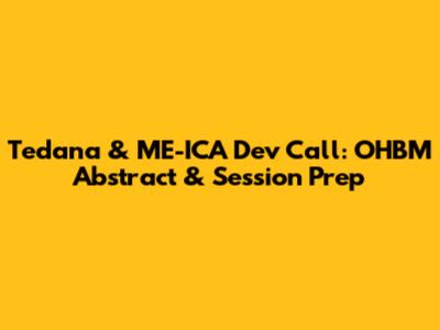Tedana & ME-ICA Dev Call: OHBM Abstract & Session Prep