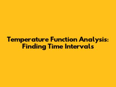 Temperature Function Analysis: Finding Time Intervals