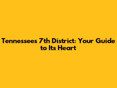 Tennessee's 7th District: Your Guide to Its Heart
