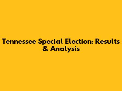 Tennessee Special Election: Results & Analysis
