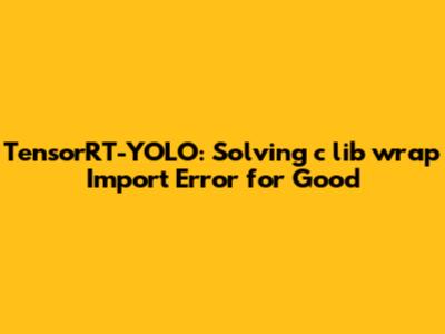 TensorRT-YOLO: Solving `c_lib_wrap` Import Error for Good