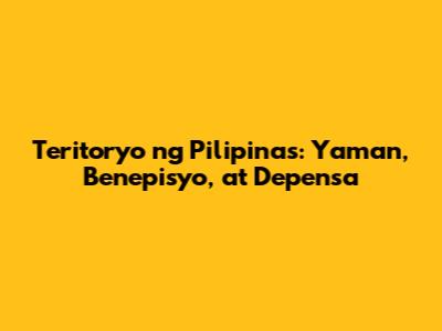 Teritoryo ng Pilipinas: Yaman, Benepisyo, at Depensa