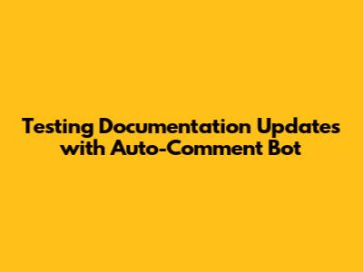 Testing Documentation Updates with Auto-Comment Bot