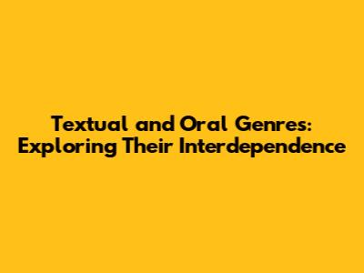 Textual and Oral Genres: Exploring Their Interdependence