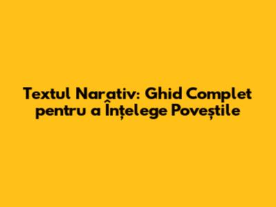 Textul Narativ: Ghid Complet pentru a Înțelege Poveștile