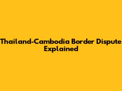 Thailand-Cambodia Border Dispute Explained