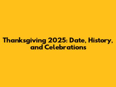 Thanksgiving 2025: Date, History, and Celebrations