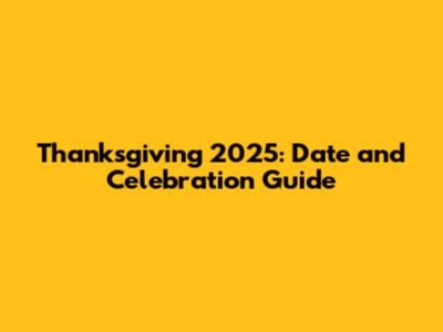 Thanksgiving 2025: Date and Celebration Guide