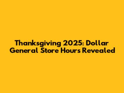 Thanksgiving 2025: Dollar General Store Hours Revealed