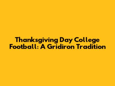 Thanksgiving Day College Football: A Gridiron Tradition