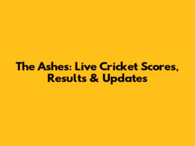 The Ashes: Live Cricket Scores, Results & Updates