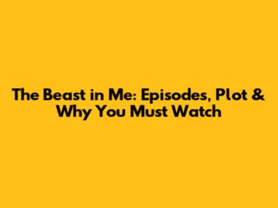 The Beast in Me: Episodes, Plot & Why You Must Watch