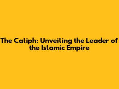 The Caliph: Unveiling the Leader of the Islamic Empire