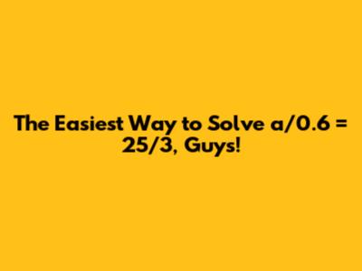 The Easiest Way to Solve a/0.6 = 25/3, Guys!