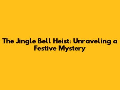 The Jingle Bell Heist: Unraveling a Festive Mystery