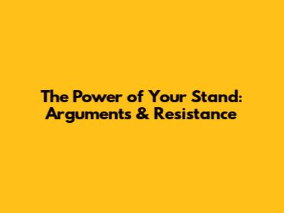 The Power of Your Stand: Arguments & Resistance