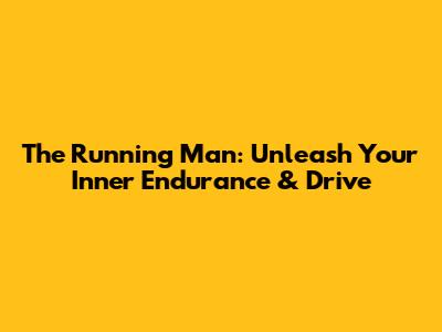 The Running Man: Unleash Your Inner Endurance & Drive