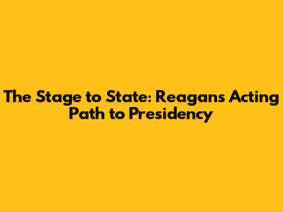 The Stage to State: Reagan's Acting Path to Presidency