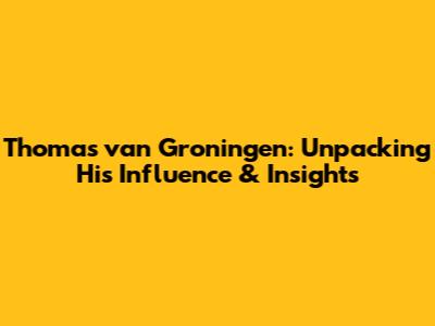 Thomas van Groningen: Unpacking His Influence & Insights