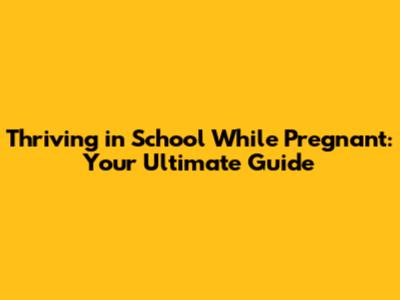 Thriving in School While Pregnant: Your Ultimate Guide