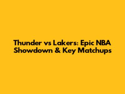 Thunder vs Lakers: Epic NBA Showdown & Key Matchups