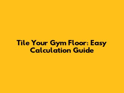 Tile Your Gym Floor: Easy Calculation Guide