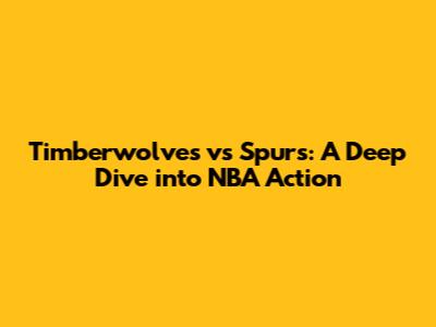Timberwolves vs Spurs: A Deep Dive into NBA Action