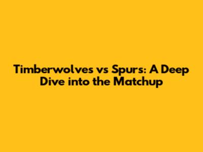 Timberwolves vs Spurs: A Deep Dive into the Matchup