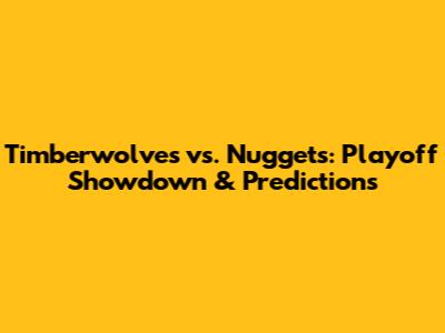 Timberwolves vs. Nuggets: Playoff Showdown & Predictions