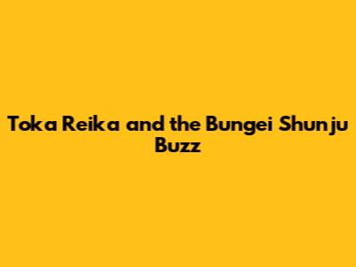 Toka Reika and the Bungei Shunju Buzz