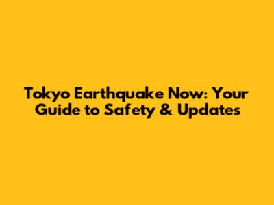 Tokyo Earthquake Now: Your Guide to Safety & Updates