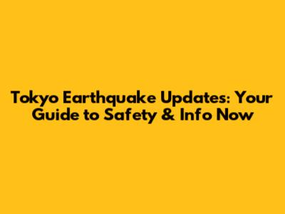 Tokyo Earthquake Updates: Your Guide to Safety & Info Now